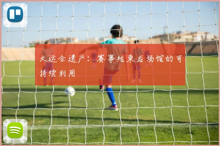 大运会遗产:赛事结束后场馆的可持续利用