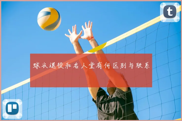球衣退役和名人堂有何区别与联系