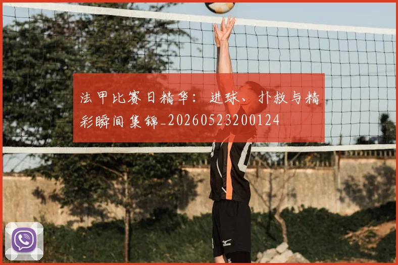 法甲比赛日精华：进球、扑救与精彩瞬间集锦_20260523200124