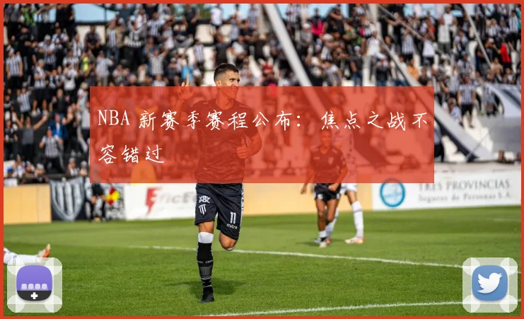 NBA 新赛季赛程公布：焦点之战不容错过