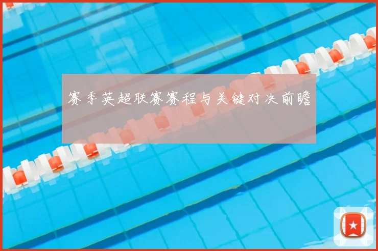 赛季英超联赛赛程与关键对决前瞻