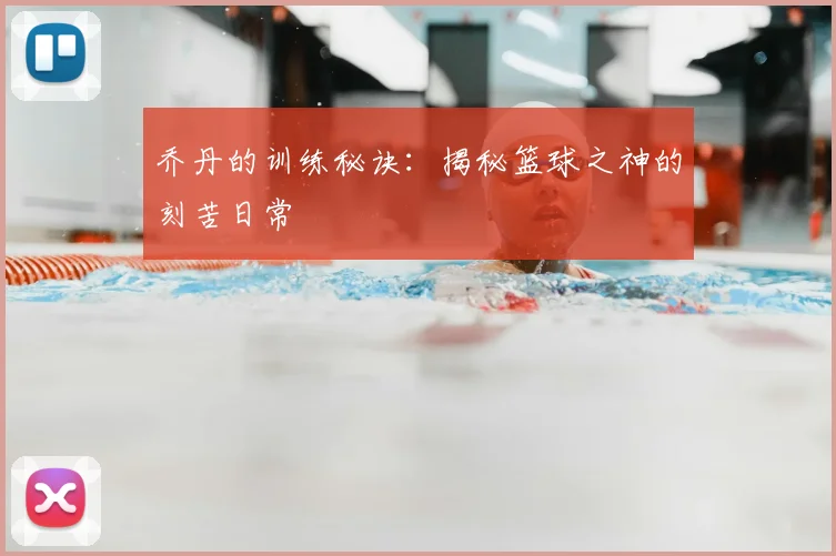 乔丹的训练秘诀：揭秘篮球之神的刻苦日常