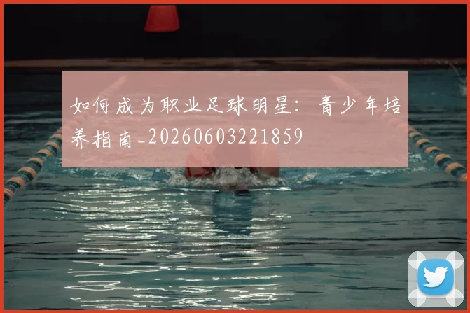 如何成为职业足球明星：青少年培养指南_20260603221859