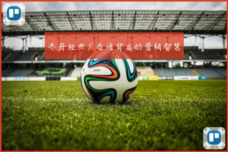 乔丹经典广告语背后的营销智慧