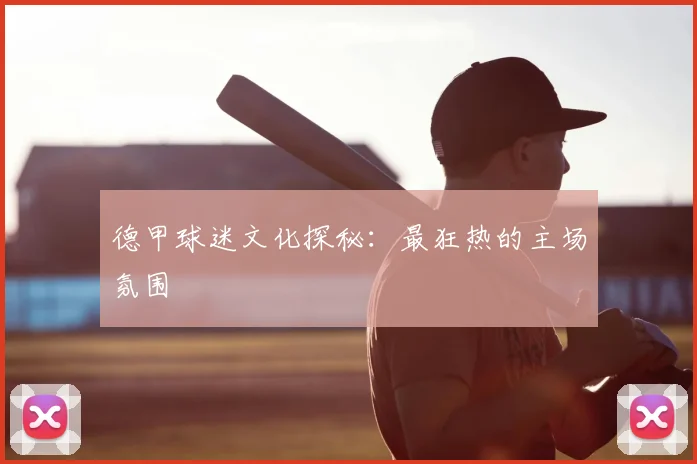 德甲球迷文化探秘：最狂热的主场氛围