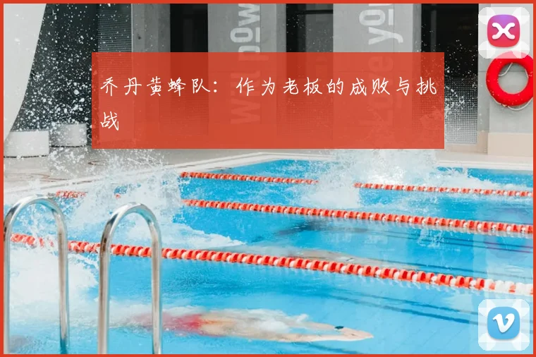 乔丹黄蜂队：作为老板的成败与挑战